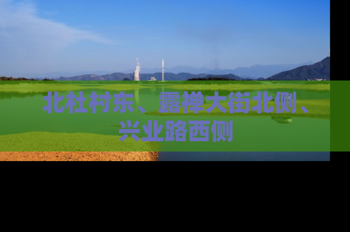 北杜村东、露禅大街北侧、兴业路西侧