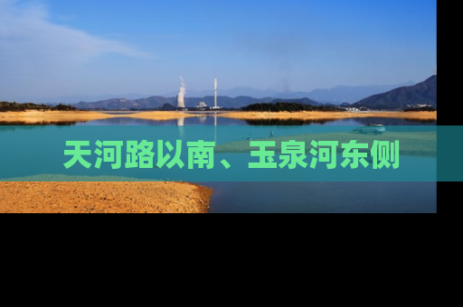 天河路以南、玉泉河东侧