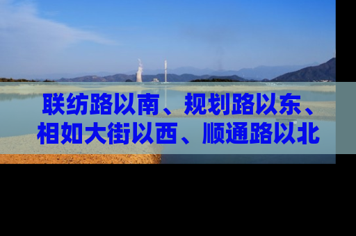 联纺路以南、规划路以东、相如大街以西、顺通路以北