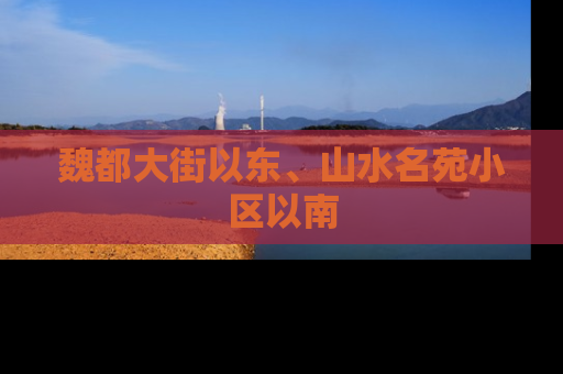 魏都大街以东、山水名苑小区以南