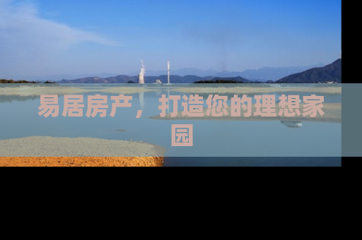 易居房产，打造您的理想家园