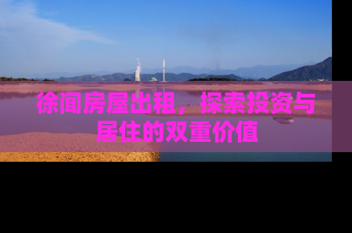 徐闻房屋出租，探索投资与居住的双重价值