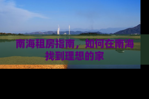 南海租房指南，如何在南海找到理想的家