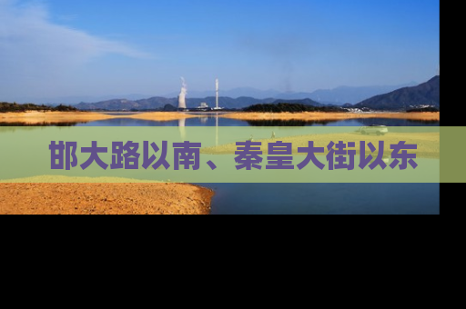 邯大路以南、秦皇大街以东