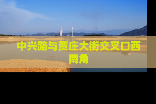 中兴路与贾庄大街交叉口西南角