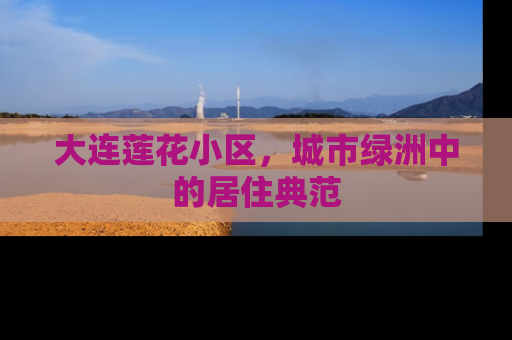 大连莲花小区，城市绿洲中的居住典范