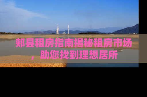 郏县租房指南揭秘租房市场，助您找到理想居所
