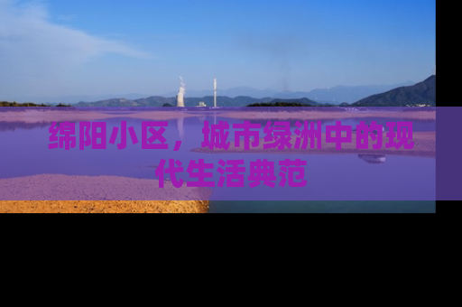 绵阳小区，城市绿洲中的现代生活典范
