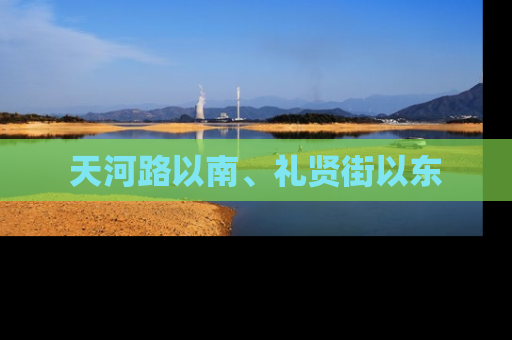 天河路以南、礼贤街以东