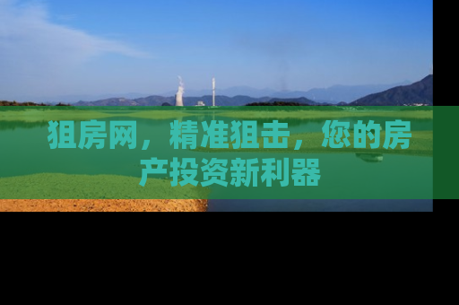 狙房网，精准狙击，您的房产投资新利器