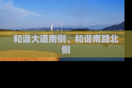 和谐大道南侧、和谐南路北侧