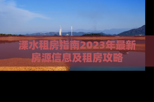 溧水租房指南2023年最新房源信息及租房攻略