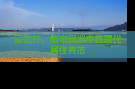 嘉悦轩，城市绿洲中的现代居住典范
