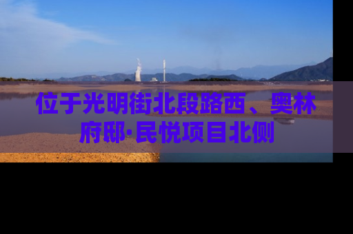 位于光明街北段路西、奥林府邸·民悦项目北侧