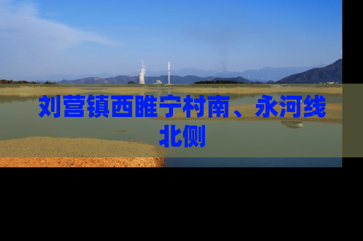 刘营镇西睢宁村南、永河线北侧